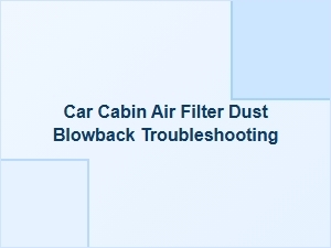 Troubleshooting Dust Blowback After Cabin Filter Changes