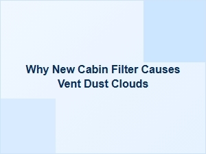Why a New Cabin Filter Can Cause Vent Dust Clouds