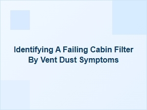 Identifying a Failing Cabin Filter by Vent Dust Symptoms