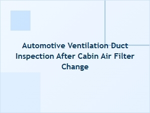 How to Inspect Ventilation Ducts After Changing Cabin Air Filter