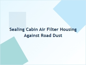 Sealing Cabin Air Filter Housing Against Road Dust