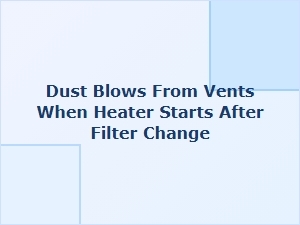 Dust Blows When the Heater Starts After Filter Change